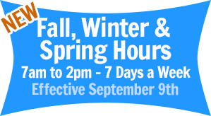 Fall, Winter & Spring Hours - Open 7 days a week, 7AM to 2PM